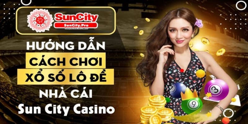 Lô đề, xổ số suncity ngày càng thu hút đông đảo cược thủ cá cược